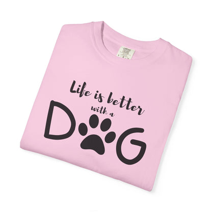 Life is Better With A Dog Unisex Garment-Dyed T-shirt