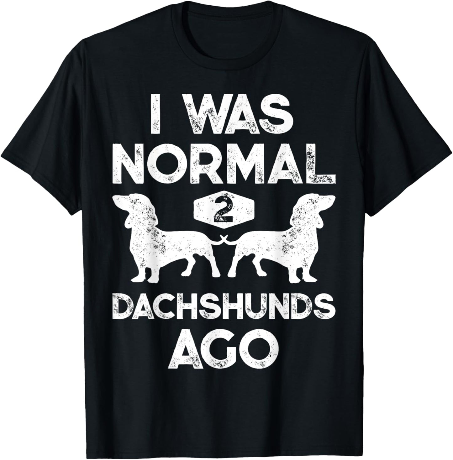 I Was Normal 2 Dachshunds Ago Funny Dog Lover Gift Men Women T-Shirt