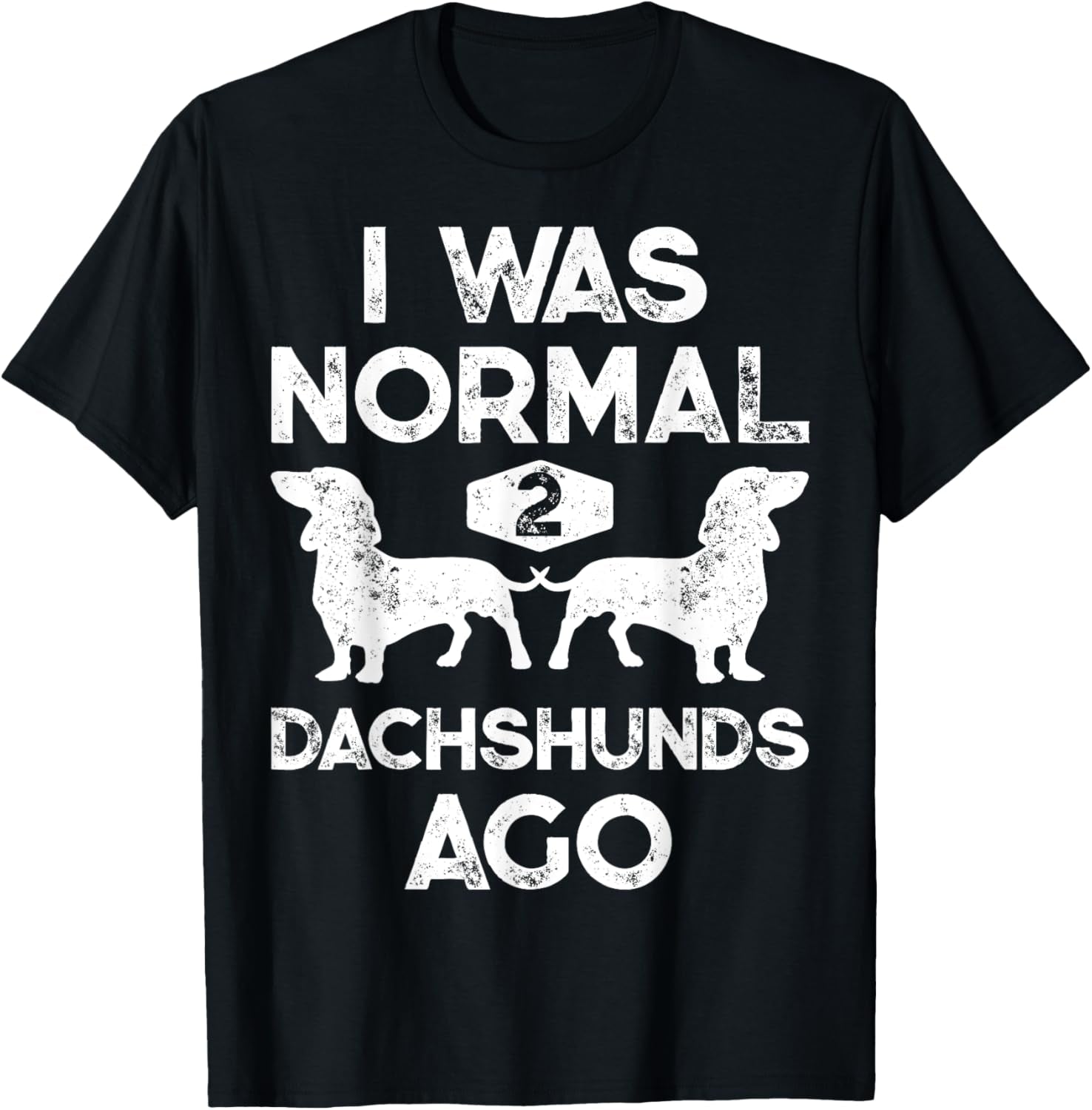 I Was Normal 2 Dachshunds Ago Funny Dog Lover Gift Men Women T-Shirt