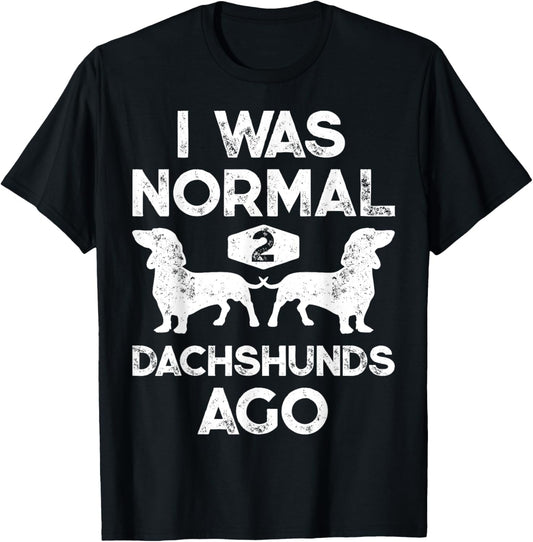 I Was Normal 2 Dachshunds Ago Funny Dog Lover Gift Men Women T-Shirt
